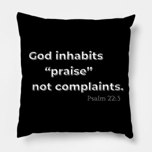 God inhabits praise not complaints. Pillow