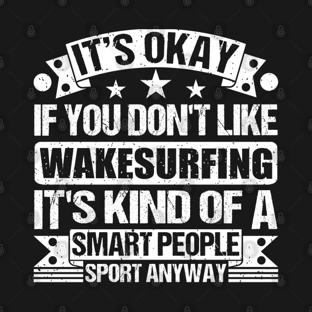 It's Okay If You Don't Like Wakesurfing It's Kind Of A Smart People Sports Anyway Wakesurfing Lover by Benzii-shop 