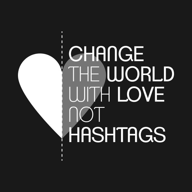 Change the World with Love not Hashtags by BluPenguin