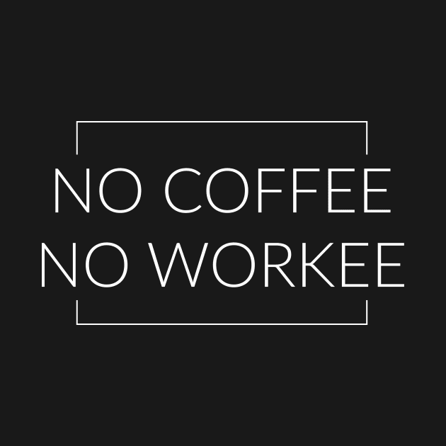 No Coffee No Workee by TextyTeez