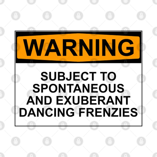 WARNING: SUBJECT TO SPONTANEOUS AND EXUBERANT DANCING FRENZIES by wanungara