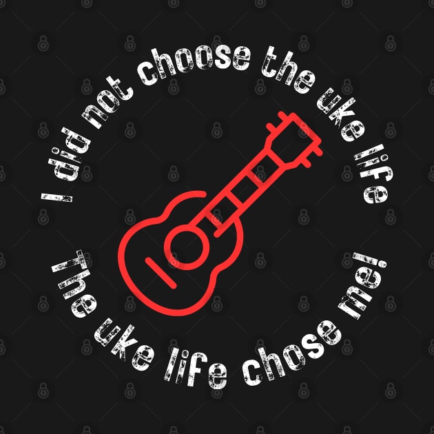 I did not choose the uke life. The uke life chose me! (white letters) by Distinct Designz