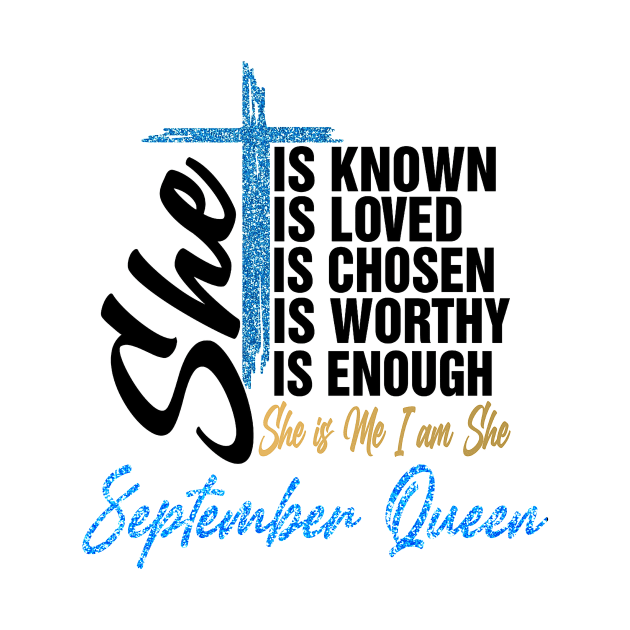 September Queen She Is Known Loved Chosen Worthy Enough She Is Me I Am She by Vladis