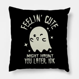 Feelin' Cute, Might Haunt You Later. IDK. Pillow