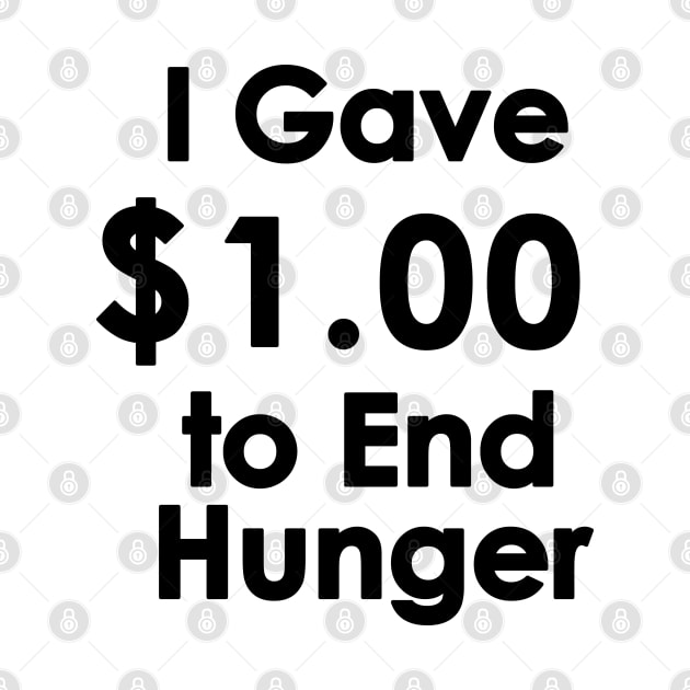 I Gave $1.00 to End Hunger by tvshirts