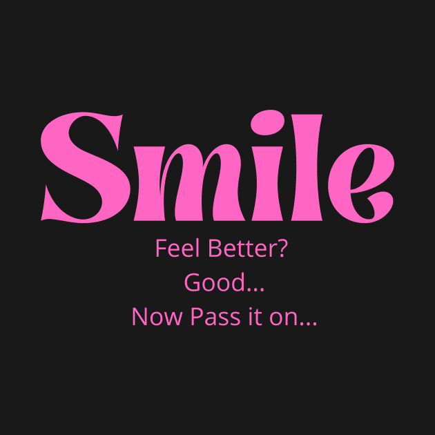 Smile Feel Better Good Now Pass It On Pink by JrxFoundation