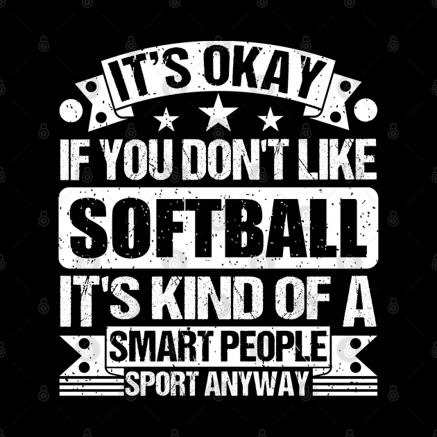 It's Okay If You Don't Like Softball It's Kind Of A Smart People Sports Anyway Softball Lover by Benzii-shop 