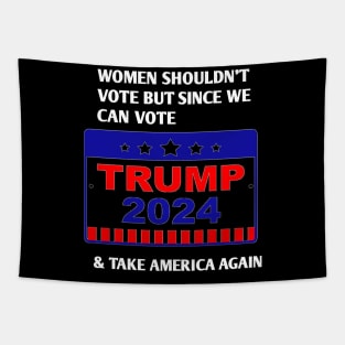 Women shouldn’t vote but since we can vote TRUMP 2024 Tapestry