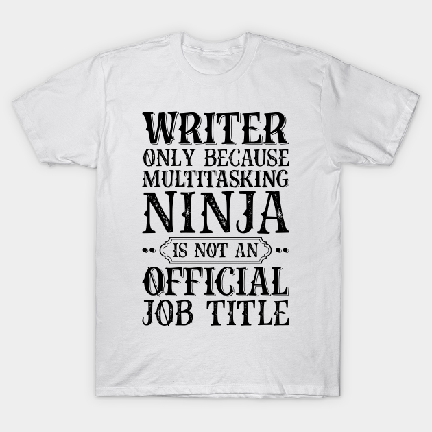 Discover Writer Only Because Multitasking Ninja Is Not An Official Job Title - Job Title Profession - T-Shirt