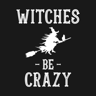 Halloween Costumes Witches Be Crazy T-Shirt