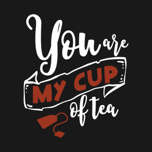you are my cup of tee T-Shirt