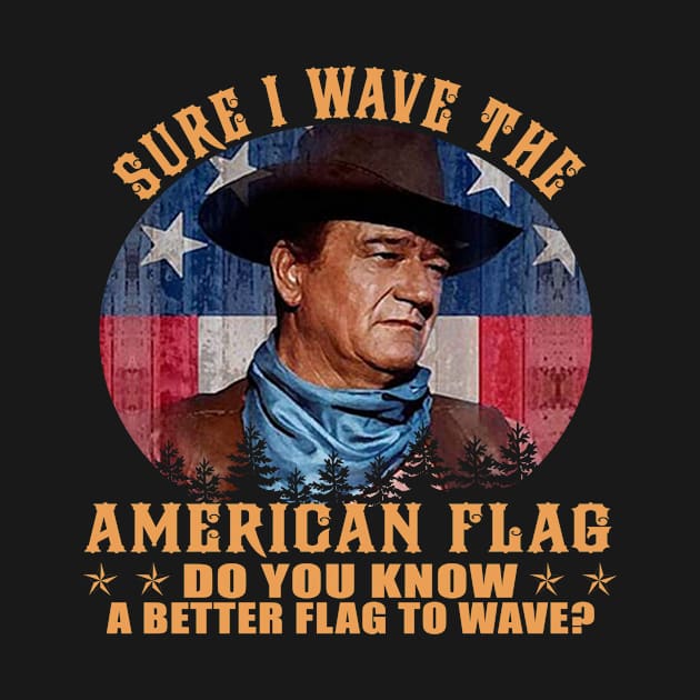 John Vintage Wayne Sure I Wave The American Flag Do You Know A Better Flag by davidhedrick