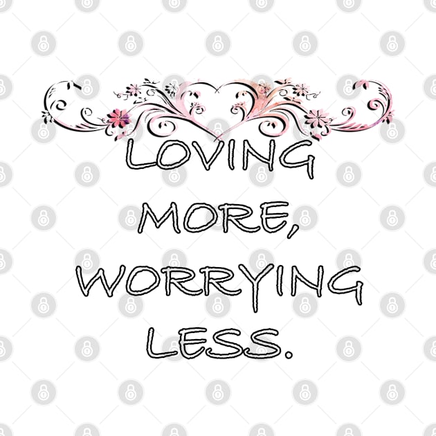 Inspirational Quotes Graphic Loving More, Worrying Less Motivational Gifts by tamdevo1