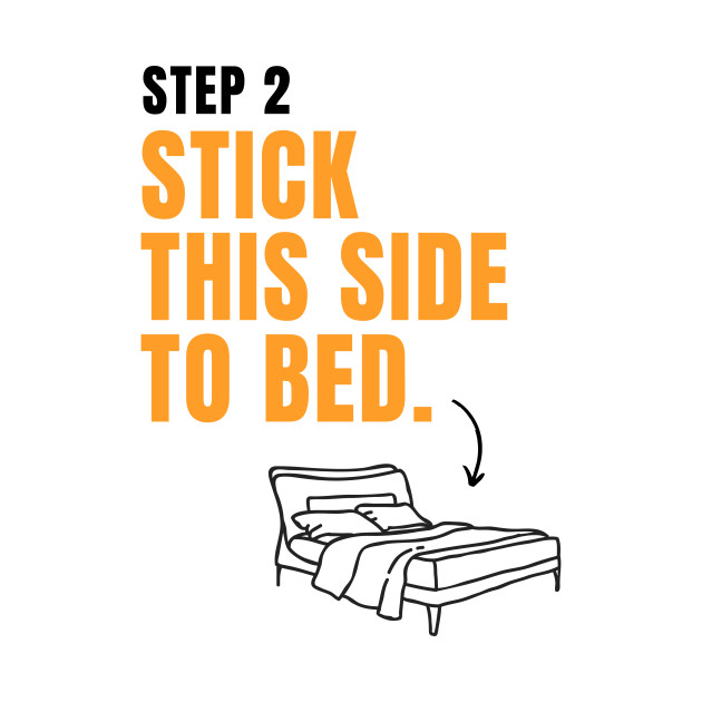 Step 1 Wear Shirt, Step 2 Stick This Side to Bed by Creativity Haven