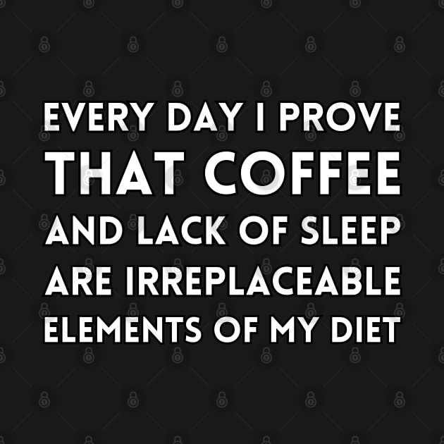 Every day I prove, that coffee and lack of sleep are irreplaceable elements of my diet by UnCoverDesign