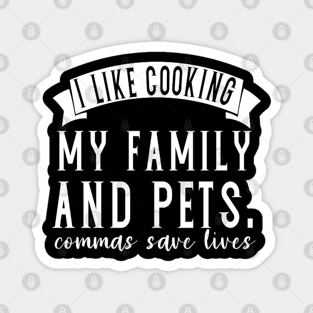 I like cooking my family and pets. commas save lives teacher funny punctuation Magnet by PhiloArt