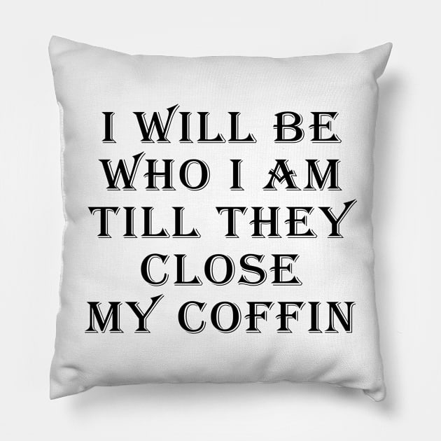 I Will Be Who I Am Till They Close My Coffin Funny Saying Pillow by Daphne R. Ellington