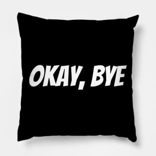 Okay Bye. Funny Sarcastic Saying Pillow