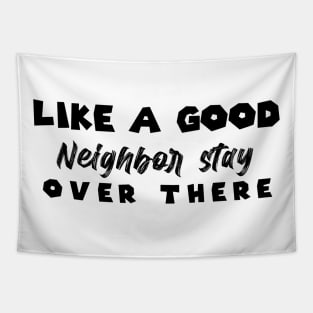 Like A Good Neighbor Stay Over There , gift Mask Classic , Funny Shirt For Fathers Day Tapestry