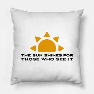 The sun shines for those who see it motivation quote Pillow