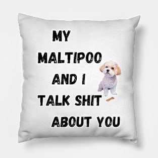 My Maltipoo and I Talk $hit Pillow