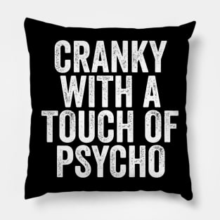 Cranky with a Touch of Psycho - Funny Gift Pillow