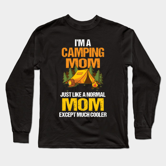 I M Camping Mom Much Cooler Normal Mom Shirt Camping Gift Ideas Long Sleeve T Shirt Teepublic