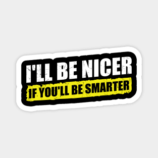 Ill-Be-Nicer-If-Youll-Be-Smarter Magnet