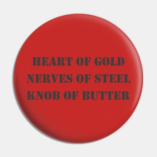 Heart of Gold, Nerves of Steel, Knob of Butter Pin