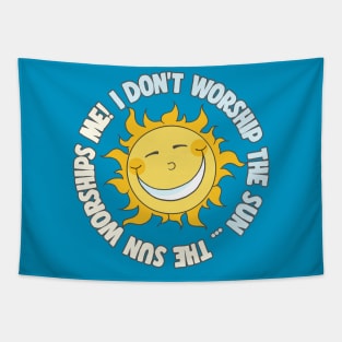 I Don't Worship The Sun - The Sun Worships Me! Tapestry