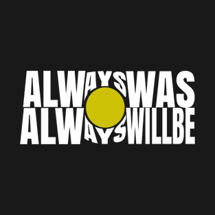 ALWAYS WAS ALWAYS WILL BE T-Shirt