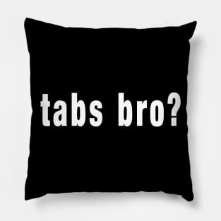 tabs bro? Pillow