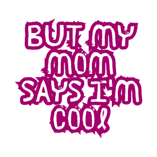 but my mom says i'm cool T-Shirt