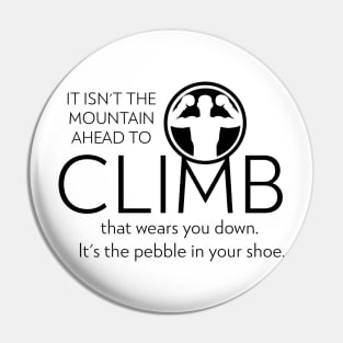 It isn't the mountain ahead to climb, that wears you down. It's the pebble in your shoe Pin