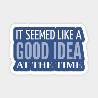 FUNNY QUOTES / IT SEEMED LIKE A GOOD IDEA Magnet