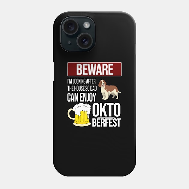 Springer Spaniel Beware I'm Looking After The House So Dad Can Enjoy Oktoberfest - Gift For Springer Spaniel Owner Springer Spaniel Lover Phone Case by HarrietsDogGifts
