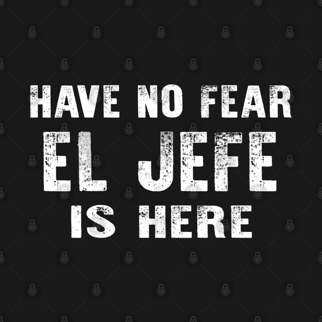 Have No Fear El Jefe Is Here Camisa Espanol by raeex