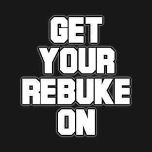 Get Your Rebuke On T-Shirt