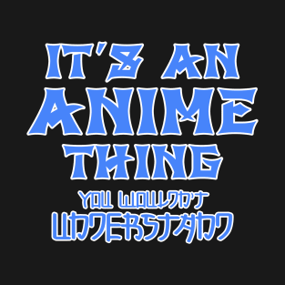 it's an anime thing you wouldn't understand T-Shirt