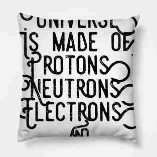 the universe is made of protons neutrons electrons and morons Pillow