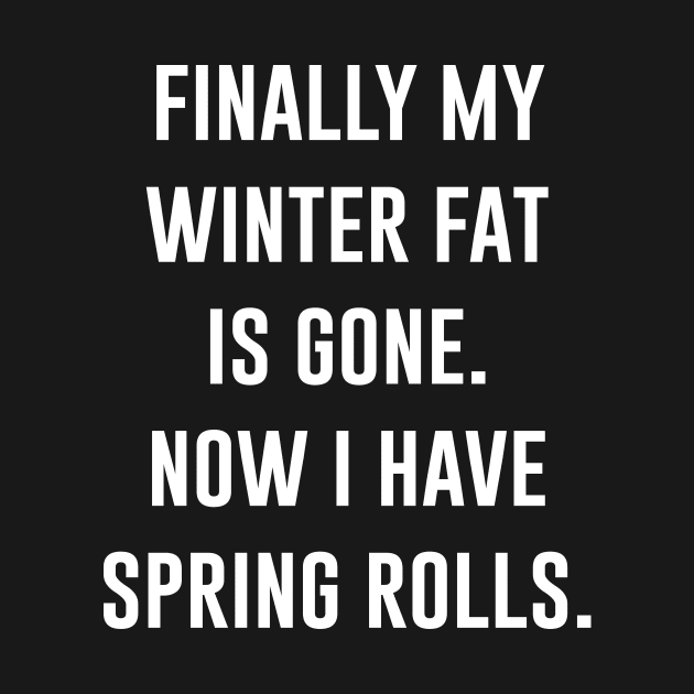 Winter Fat Is Gone Now I Have Spring Rolls by Periaz