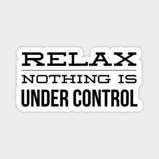 Relax Nothing Is Under Control - Funny Sayings Magnet