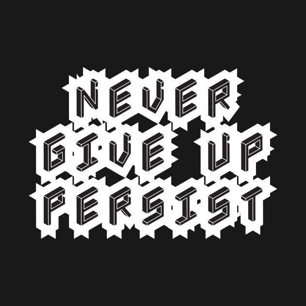 Never Give Up Persist by T-Shirt Attires
