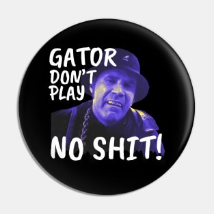 Gator don't play sh*t Pin