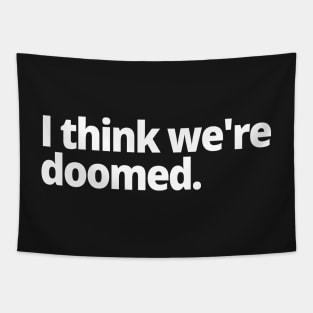 I think we're doomed. Tapestry