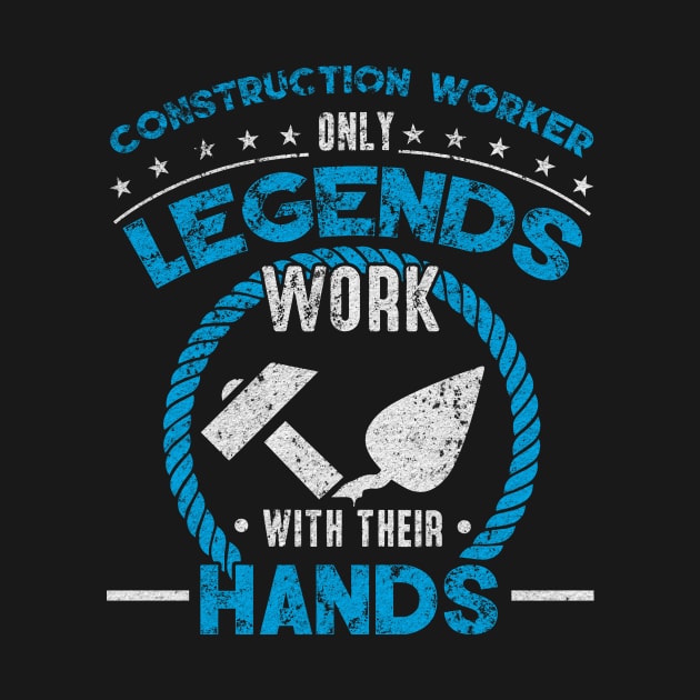 Construction Worker only Legends work with their Hands by HBfunshirts