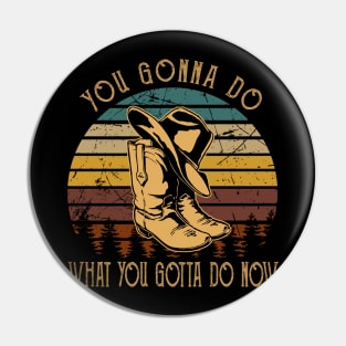 You Gonna Do What You Gotta Do Now Boots And Hat Music Outlaw Quotes Pin