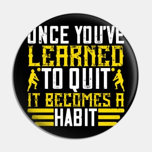 Once You've Learned To Quit, It Becomes A Habit Pin