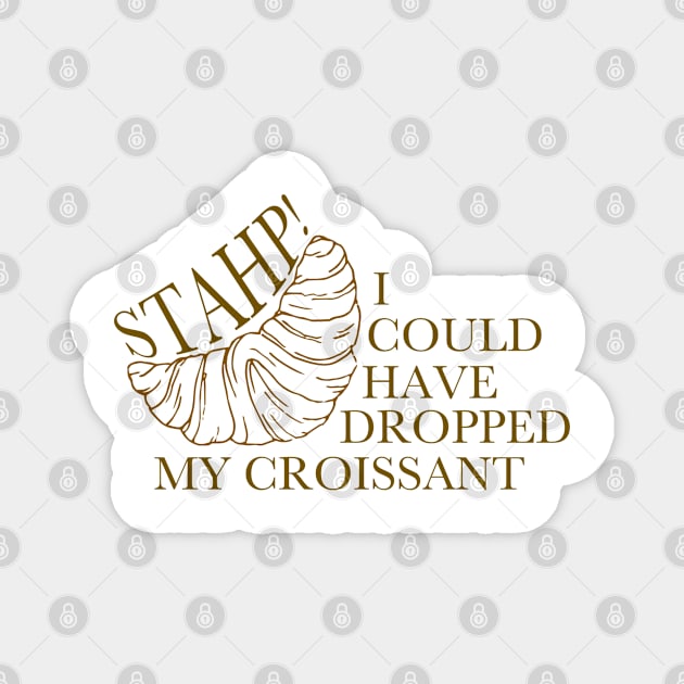 I could have dropped my croissant Magnet by qpdesignco