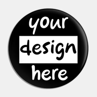Your design here Pin
